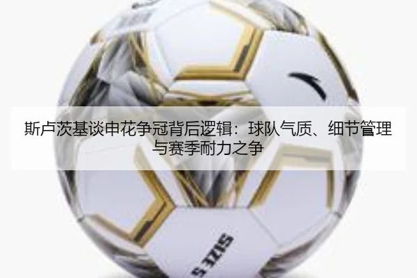斯卢茨基谈申花争冠背后逻辑：球队气质、细节管理与赛季耐力之争 - bet365